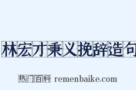 林宏才秉义挽辞造句是什么意思的图片